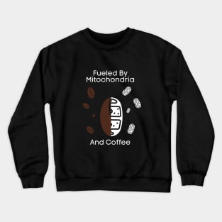 Fueled By Mitochondria And Coffee Crewneck Sweatshirt